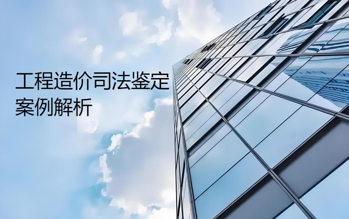 工程造价司法鉴定实务观察：典型案例中的核心要点解析（三）